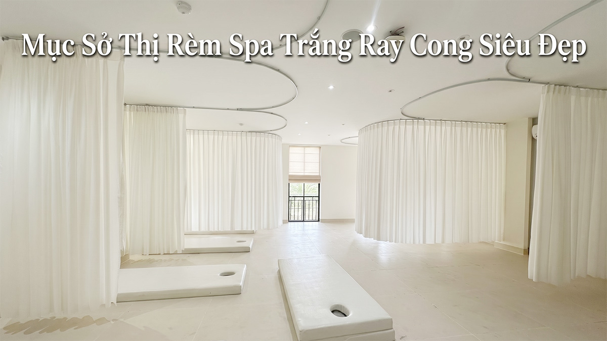 Mục Sở Thị Rèm Spa Trắng Ray Cong Đẹp Tinh Tế, Tối Ưu Không Gian