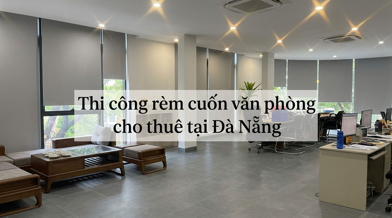 Thi Công Rèm Cuốn Văn Phòng Cho Thuê Tại Đà Nẵng